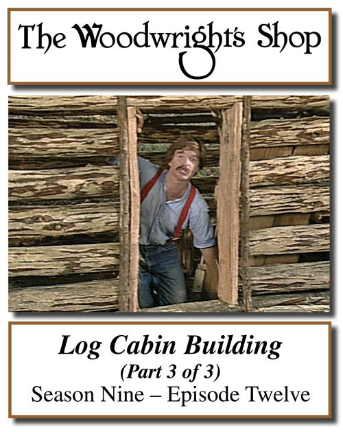 The Woodwright's Shop, Season 9, Episode 12 - Log Cabin Building, Pt. 3 Video Download