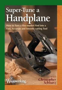 Christopher Schwarz - Super-Tune a Handplane – Popular Woodworking